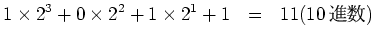 $\displaystyle 1 \times 2^{3} + 0 \times 2^{2} + 1 \times 2^{1} + 1   = \
11 (10進数)$