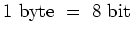 $ 1 {\rm byte} = 8 {\rm bit}$
