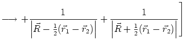 $\displaystyle \longrightarrow \left. + \frac{1}{\left\vert \vec R
- \frac{1}{2}...
...{1}{\left\vert \vec R
+ \frac{1}{2} (\vec r_1 - \vec r_2 ) \right\vert} \right]$