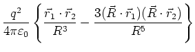 $\displaystyle \frac{q^2}{4 \pi \varepsilon_0}
\left\{ \frac{ \vec r_1 \cdot \ve...
...}{R^3}
- \frac{ 3 (\vec R \cdot \vec r_1)(\vec R \cdot \vec r_2)}{R^5}
\right\}$