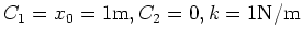 $ C_{1}=x_{0}=1 {\rm m}, C_{2}=0, k=1 {\rm N/m}$