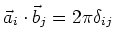 $\displaystyle \vec{a}_{i} \cdot \vec{b}_{j} = 2\pi \delta_{ij}$