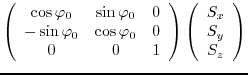 $\displaystyle \left( \begin{array}{ccc} \cos{\varphi_{0}} & \sin{\varphi_{0}} &...
... \right)
\left( \begin{array}{c} S_{x}   S_{y}   S_{z} \end{array}
\right)$