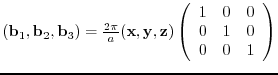 $({\bf b}_{1},{\bf b}_{2},{\bf b}_{3})= \frac{2 \pi}{a}
({\bf x},{\bf y},{\bf ...
...egin{array}{ccc}
1 & 0 & 0 \\
0 & 1 & 0 \\
0 & 0 & 1
\end{array} \right)$