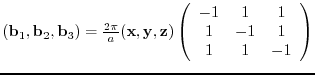 $({\bf b}_{1},{\bf b}_{2},{\bf b}_{3})= \frac{2 \pi}{a}
({\bf x},{\bf y},{\bf ...
...n{array}{ccc}
-1 & 1 & 1 \\
1 & -1 & 1 \\
1 & 1 & -1
\end{array} \right)$