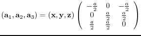 $({\bf a}_{1},{\bf a}_{2},{\bf a}_{3})= ({\bf x},{\bf y},{\bf z})
\left(
\beg...
...ac{a}{2} & \frac{a}{2} \\
\frac{a}{2} & \frac{a}{2} & 0
\end{array} \right)$