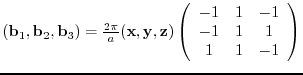 $({\bf b}_{1},{\bf b}_{2},{\bf b}_{3})= \frac{2 \pi}{a}
({\bf x},{\bf y},{\bf ...
...{array}{ccc}
-1 & 1 & -1 \\
-1 & 1 & 1 \\
1 & 1 & -1
\end{array} \right)$