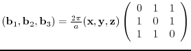 $({\bf b}_{1},{\bf b}_{2},{\bf b}_{3})= \frac{2 \pi}{a}
({\bf x},{\bf y},{\bf ...
...egin{array}{ccc}
0 & 1 & 1 \\
1 & 0 & 1 \\
1 & 1 & 0
\end{array} \right)$