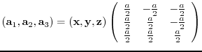 $({\bf a}_{1},{\bf a}_{2},{\bf a}_{3})= ({\bf x},{\bf y},{\bf z})
\left(
\beg...
...-\frac{a}{2} \\
\frac{a}{2} & \frac{a}{2} & \frac{a}{2}
\end{array} \right)$