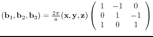 $({\bf b}_{1},{\bf b}_{2},{\bf b}_{3})= \frac{2 \pi}{a}
({\bf x},{\bf y},{\bf ...
...in{array}{ccc}
1 & -1 & 0 \\
0 & 1 & -1 \\
1 & 0 & 1
\end{array} \right)$