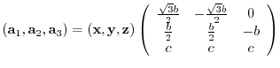 $({\bf a}_{1},{\bf a}_{2},{\bf a}_{3})= ({\bf x},{\bf y},{\bf z})
\left(
\beg...
...2} & 0 \\
\frac{b}{2} & \frac{b}{2} & -b \\
c & c & c
\end{array} \right)$