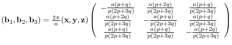 $({\bf b}_{1},{\bf b}_{2},{\bf b}_{3})= \frac{2 \pi}{a}
({\bf x},{\bf y},{\bf ...
...+3q)}& \frac{a(p+q)}{p(2p+3q)}&
-\frac{a(p+2q)}{p(2p+3q)}
\end{array} \right)$