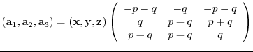 $({\bf a}_{1},{\bf a}_{2},{\bf a}_{3})= ({\bf x},{\bf y},{\bf z})
\left(
\beg...
...ccc}
-p-q & -q & -p-q\\
q & p+q & p+q\\
p+q & p+q & q
\end{array} \right)$