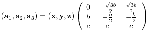 $({\bf a}_{1},{\bf a}_{2},{\bf a}_{3})= ({\bf x},{\bf y},{\bf z})
\left(
\beg...
...{3}b}{2}\\
b & -\frac{b}{2} & -\frac{b}{2}\\
c & c & c
\end{array} \right)$