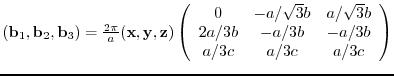 $({\bf b}_{1},{\bf b}_{2},{\bf b}_{3})= \frac{2 \pi}{a}
({\bf x},{\bf y},{\bf ...
...rt{3} b \\
2a/3b & -a/3b & -a/3b \\
a/3c & a/3c & a/3c
\end{array} \right)$