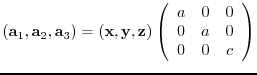 $({\bf a}_{1},{\bf a}_{2},{\bf a}_{3})= ({\bf x},{\bf y},{\bf z})
\left(
\begin{array}{ccc}
a & 0 & 0 \\
0 & a & 0 \\
0 & 0 & c
\end{array} \right)$