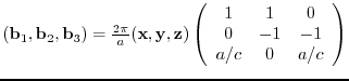 $({\bf b}_{1},{\bf b}_{2},{\bf b}_{3})= \frac{2 \pi}{a}
({\bf x},{\bf y},{\bf ...
...rray}{ccc}
1 & 1 & 0 \\
0 & -1 & -1 \\
a/c & 0 & a/c
\end{array} \right)$