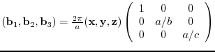 $({\bf b}_{1},{\bf b}_{2},{\bf b}_{3})= \frac{2 \pi}{a}
({\bf x},{\bf y},{\bf ...
...{array}{ccc}
1 & 0 & 0 \\
0 & a/b & 0 \\
0 & 0 & a/c
\end{array} \right)$