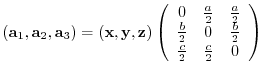 $({\bf a}_{1},{\bf a}_{2},{\bf a}_{3})= ({\bf x},{\bf y},{\bf z})
\left(
\beg...
...}{2} & 0 & \frac{b}{2} \\
\frac{c}{2} & \frac{c}{2} & 0
\end{array} \right)$