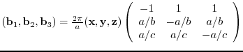 $({\bf b}_{1},{\bf b}_{2},{\bf b}_{3})= \frac{2 \pi}{a}
({\bf x},{\bf y},{\bf ...
...}
-1 & 1 & 1 \\
a/b & -a/b & a/b \\
a/c & a/c & -a/c
\end{array} \right)$