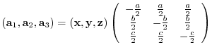 $({\bf a}_{1},{\bf a}_{2},{\bf a}_{3})= ({\bf x},{\bf y},{\bf z})
\left(
\beg...
...\frac{b}{2} \\
\frac{c}{2} & \frac{c}{2} & -\frac{c}{2}
\end{array} \right)$