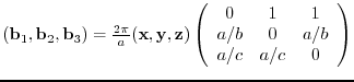 $({\bf b}_{1},{\bf b}_{2},{\bf b}_{3})= \frac{2 \pi}{a}
({\bf x},{\bf y},{\bf ...
...ray}{ccc}
0 & 1 & 1 \\
a/b & 0 & a/b \\
a/c & a/c& 0
\end{array} \right)$