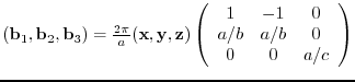 $({\bf b}_{1},{\bf b}_{2},{\bf b}_{3})= \frac{2 \pi}{a}
({\bf x},{\bf y},{\bf ...
...rray}{ccc}
1 & -1 & 0 \\
a/b & a/b& 0 \\
0 & 0 & a/c
\end{array} \right)$