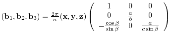 $({\bf b}_{1},{\bf b}_{2},{\bf b}_{3})= \frac{2 \pi}{a}
({\bf x},{\bf y},{\bf ...
...rac{\cos{\beta}}{\sin{\beta}} & 0 & \frac{a}{c\sin{\beta}}
\end{array} \right)$