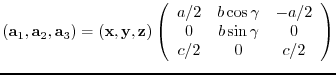 $({\bf a}_{1},{\bf a}_{2},{\bf a}_{3})= ({\bf x},{\bf y},{\bf z})
\left(
\beg...
...mma} & -a/2 \\
0 & b\sin{\gamma} & 0 \\
c/2 & 0 & c/2
\end{array} \right)$