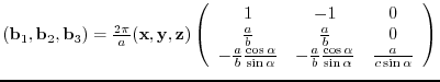 $({\bf b}_{1},{\bf b}_{2},{\bf b}_{3})= \frac{2 \pi}{a}
({\bf x},{\bf y},{\bf ...
...c{\cos{\alpha}}{\sin{\alpha}} &
\frac{a}{c\sin{\alpha}}
\end{array} \right)$