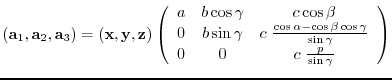 $({\bf a}_{1},{\bf a}_{2},{\bf a}_{3})= ({\bf x},{\bf y},{\bf z})
\left(
\beg...
...ma}}{\sin{\gamma}} \\
0 & 0 & c \frac{p}{\sin{\gamma}}
\end{array} \right)$