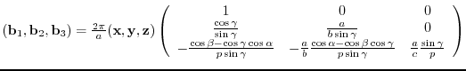 $({\bf b}_{1},{\bf b}_{2},{\bf b}_{3})= \frac{2 \pi}{a}
({\bf x},{\bf y},{\bf ...
...}
{p \sin{\gamma}} &
\frac{a}{c}\frac{\sin{\gamma}}{p}
\end{array} \right)$