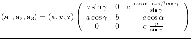 $({\bf a}_{1},{\bf a}_{2},{\bf a}_{3})= ({\bf x},{\bf y},{\bf z})
\left(
\beg...
...b & c \cos{\alpha} \\
0 & 0 & c \frac{p}{\sin{\gamma}}
\end{array} \right)$