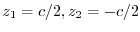 $z_{1}=c/2, z_{2}=-c/2$