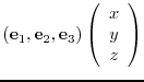 $\displaystyle ( {\bf e}_{1},{\bf e}_{2},{\bf e}_{3})
\left(
\begin{array}{c} x  y  z
\end{array} \right)$