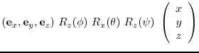 $\displaystyle ( {\bf e}_{x},{\bf e}_{y},{\bf e}_{z})\
R_{z}(\phi) R_{x}(\theta) R_{z}(\psi)\
\left(
\begin{array}{c} x  y  z
\end{array} \right)$