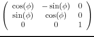 $\displaystyle \left(
\begin{array}{ccc}
\cos(\phi) & -\sin(\phi) & 0 \\
\sin(\phi) & \cos(\phi) & 0 \\
0 & 0 & 1
\end{array} \right)$