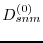 $D_{snm}^{(0)}$