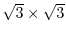 $\sqrt{3}\times \sqrt{3}$