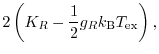 $\displaystyle 2 \left( K_{R} - \frac{1}{2} g_{R} k_{\rm B}
T_{\rm ex} \right),$