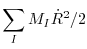 $\displaystyle \sum_{I} M_{I} \dot{R}^{2}/2$