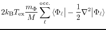 $\displaystyle 2 k_{\rm B} T_{\rm ex} \frac{m_{\Phi}}{M}
\sum_{\ell}^{\rm occ.}...
...} \bigr\vert$} - \frac{1}{2} \nabla^{2} \mbox{$\bigl\vert \Phi_{\ell} \rangle$}$