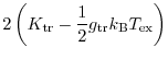 $\displaystyle 2 \left( K_{\rm tr} - \frac{1}{2} g_{\rm tr} k_{\rm B} T_{\rm ex}
\right)$