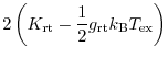 $\displaystyle 2 \left( K_{\rm rt} - \frac{1}{2} g_{\rm rt} k_{\rm B} T_{\rm ex}
\right)$