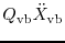 $\displaystyle Q_{\rm vb} \ddot{X}_{\rm vb}$