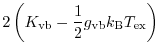 $\displaystyle 2 \left( K_{\rm vb} - \frac{1}{2} g_{\rm vb} k_{\rm B} T_{\rm ex}
\right)$