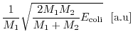 $\displaystyle \frac{1}{M_{1}} \sqrt{\frac{2 M_{1} M_{2}}{M_{1} + M_{2}}
E_{\rm coli}}   [{\rm a.u}]$