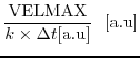 $\displaystyle \frac{{\rm VELMAX}}
{k \times \Delta t[{\rm a.u}]}   [{\rm a.u}]$