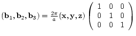 $({\bf b}_{1},{\bf b}_{2},{\bf b}_{3})= \frac{2 \pi}{a}
({\bf x},{\bf y},{\bf ...
...egin{array}{ccc}
1 & 0 & 0 \\
0 & 1 & 0 \\
0 & 0 & 1
\end{array} \right)$