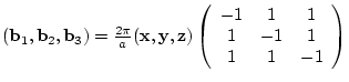 $({\bf b}_{1},{\bf b}_{2},{\bf b}_{3})= \frac{2 \pi}{a}
({\bf x},{\bf y},{\bf ...
...n{array}{ccc}
-1 & 1 & 1 \\
1 & -1 & 1 \\
1 & 1 & -1
\end{array} \right)$